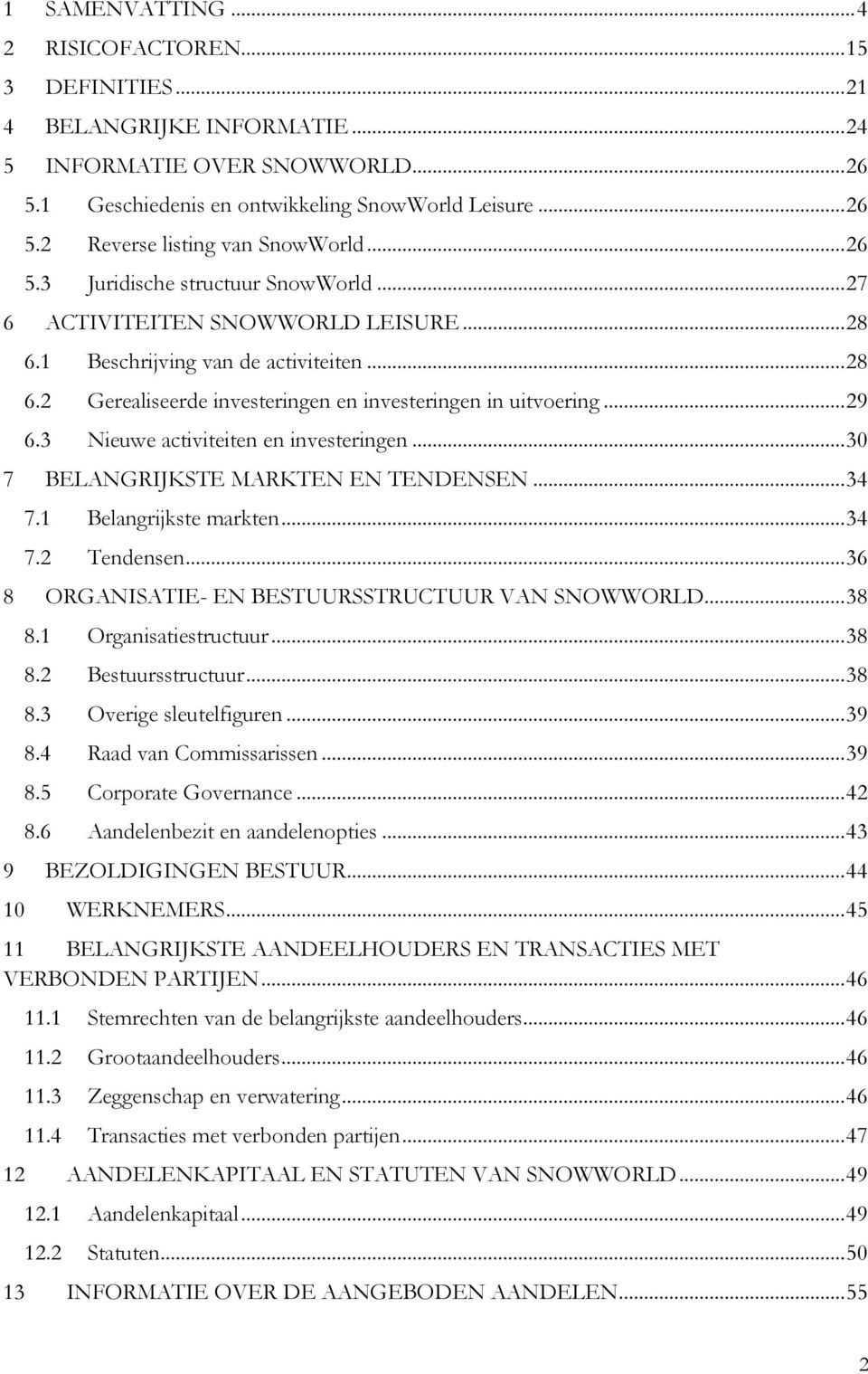 3 Nieuwe activiteiten en investeringen... 30 7 BELANGRIJKSTE MARKTEN EN TENDENSEN... 34 7.1 Belangrijkste markten... 34 7.2 Tendensen... 36 8 ORGANISATIE- EN BESTUURSSTRUCTUUR VAN SNOWWORLD... 38 8.