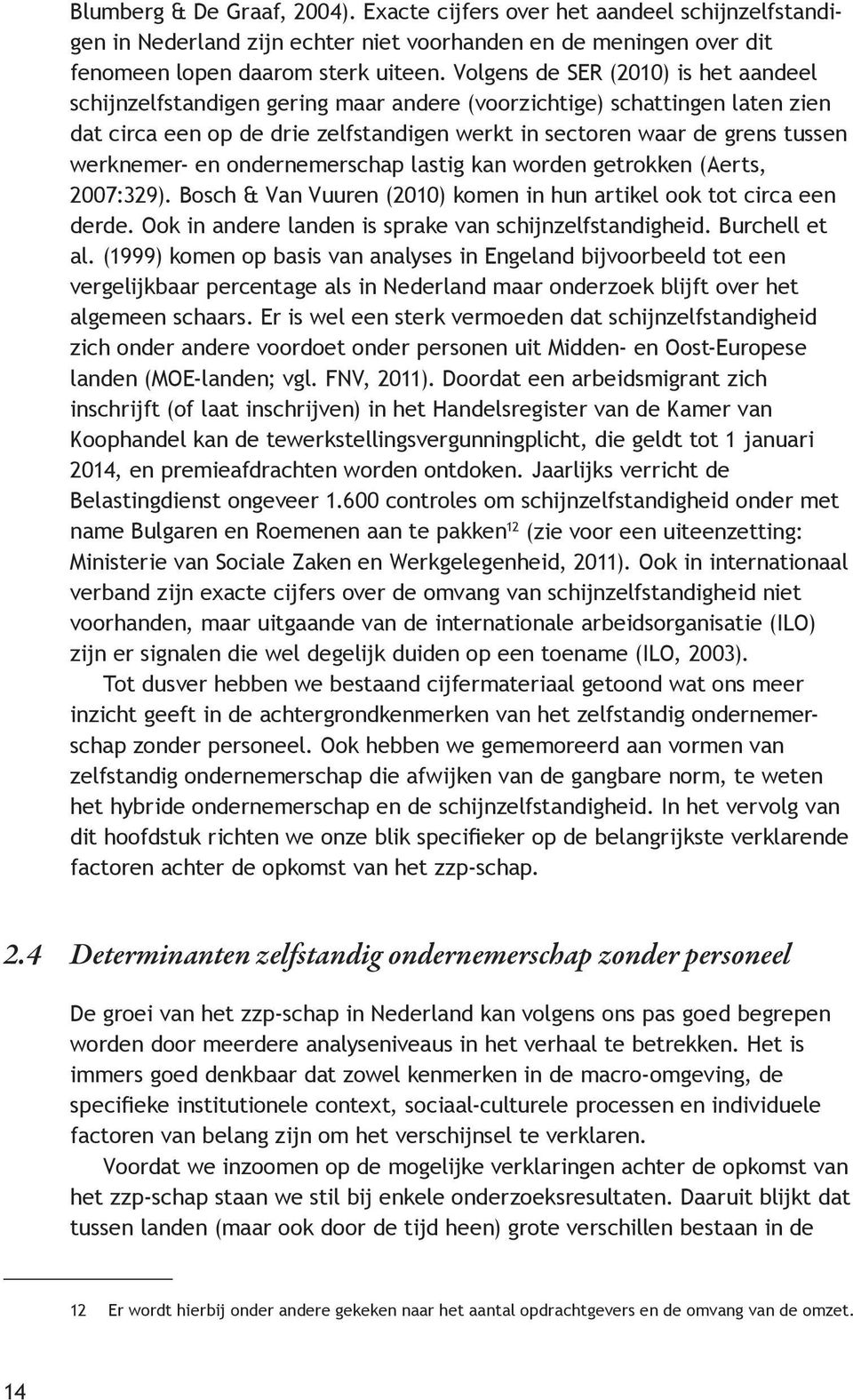 werknemer- en ondernemerschap lastig kan worden getrokken (Aerts, 2007:329). Bosch & Van Vuuren (2010) komen in hun artikel ook tot circa een derde.