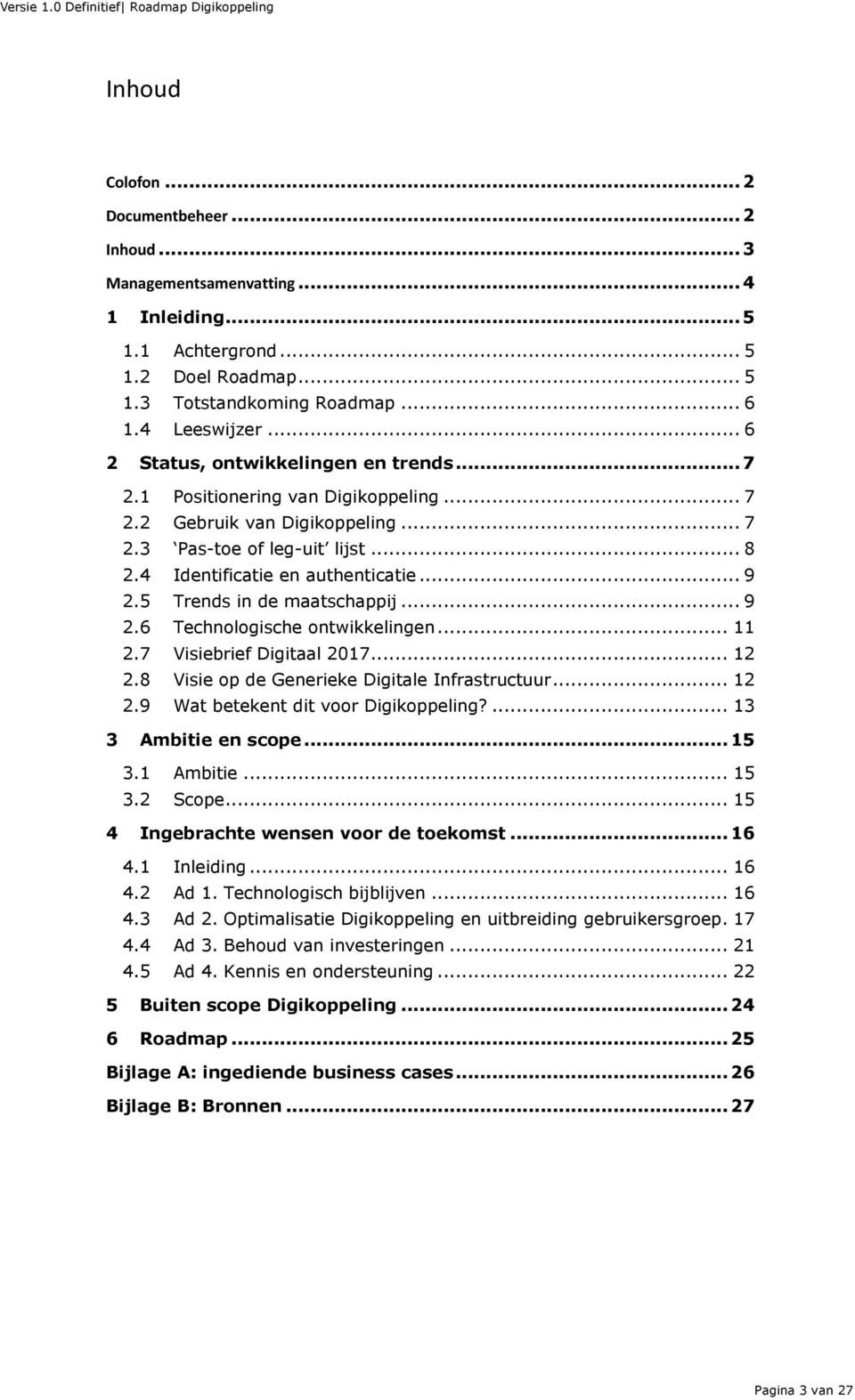 5 Trends in de maatschappij... 9 2.6 Technologische ontwikkelingen... 11 2.7 Visiebrief Digitaal 2017... 12 2.8 Visie op de Generieke Digitale Infrastructuur... 12 2.9 Wat betekent dit voor Digikoppeling?