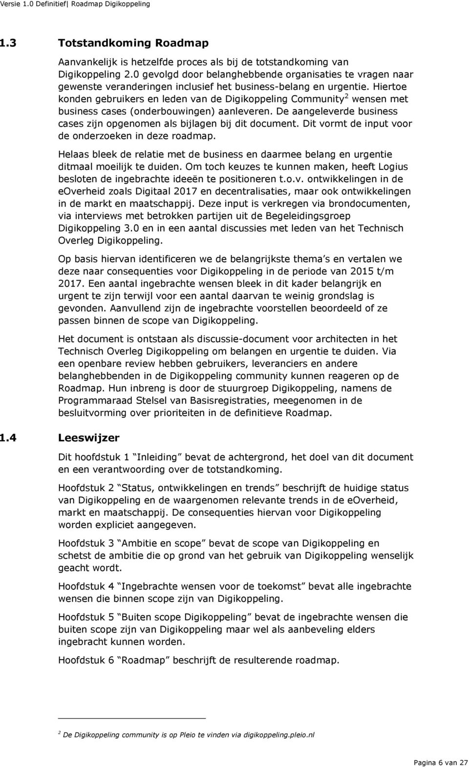 Hiertoe konden gebruikers en leden van de Digikoppeling Community 2 wensen met business cases (onderbouwingen) aanleveren. De aangeleverde business cases zijn opgenomen als bijlagen bij dit document.