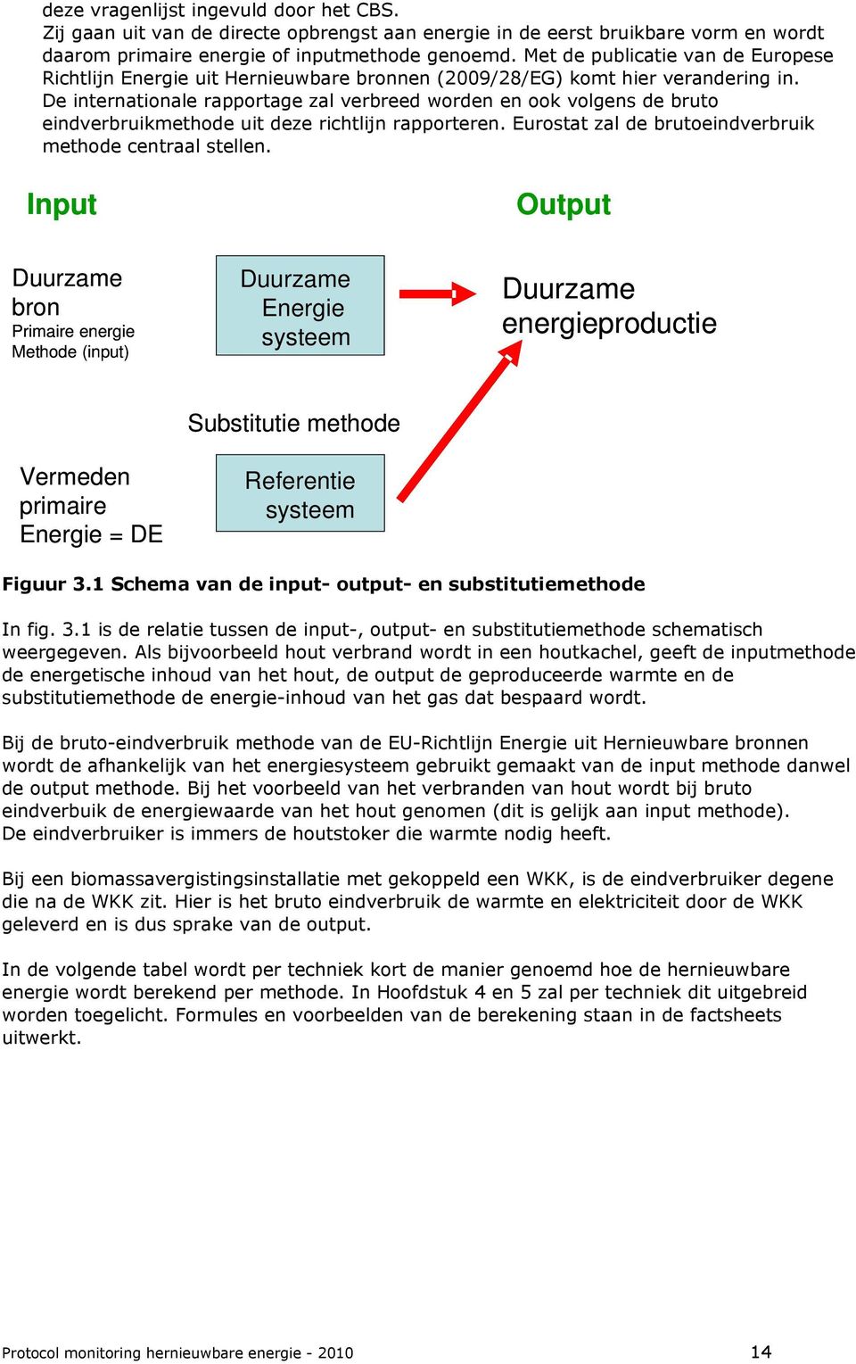 De internationale rapportage zal verbreed worden en ook volgens de bruto eindverbruikmethode uit deze richtlijn rapporteren. Eurostat zal de brutoeindverbruik methode centraal stellen.