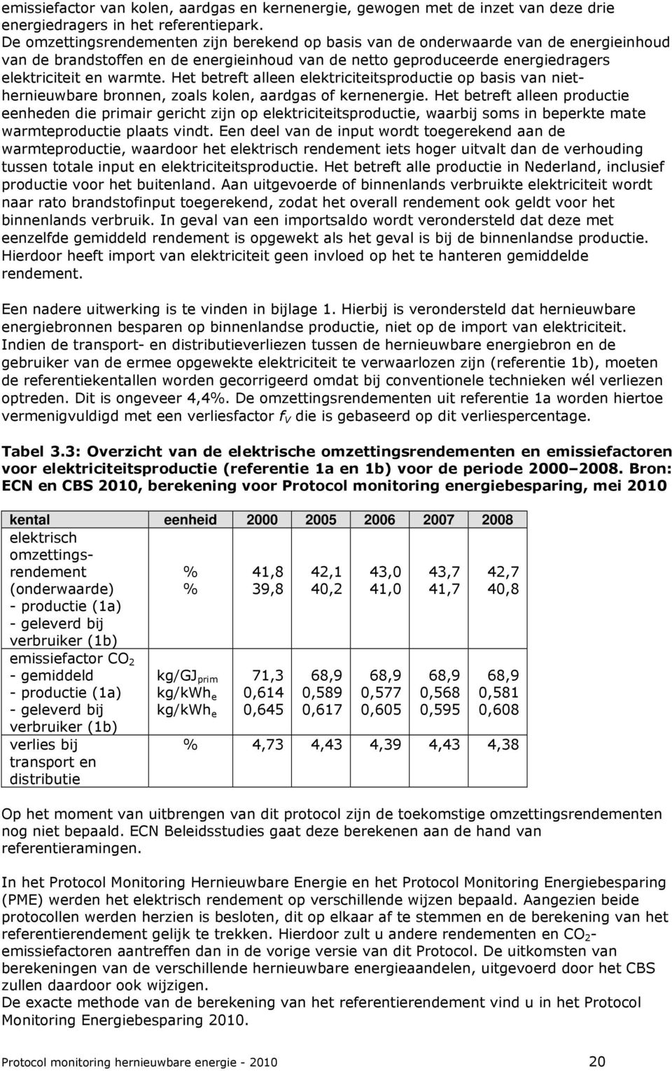 Het betreft alleen elektriciteitsproductie op basis van niethernieuwbare bronnen, zoals kolen, aardgas of kernenergie.