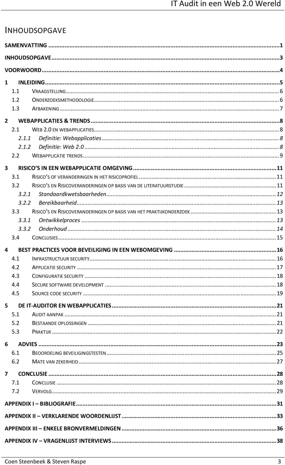 1 RISICO S OF VERANDERINGEN IN HET RISICOPROFIEL... 11 3.2 RISICO S EN RISICOVERANDERINGEN OP BASIS VAN DE LITERATUURSTUDIE... 11 3.2.1 Standaardkwetsbaarheden... 12 3.2.2 Bereikbaarheid... 13 3.