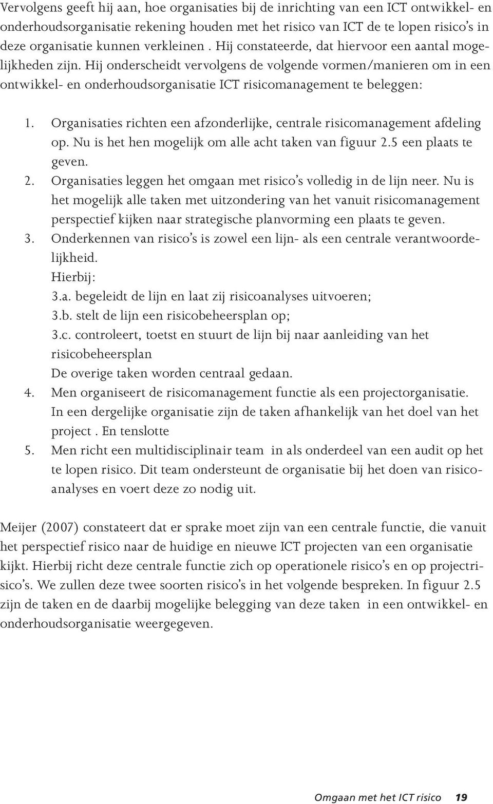 Hij onderscheidt vervolgens de volgende vormen/manieren om in een ontwikkel- en onderhoudsorganisatie ICT risicomanagement te beleggen: 1.