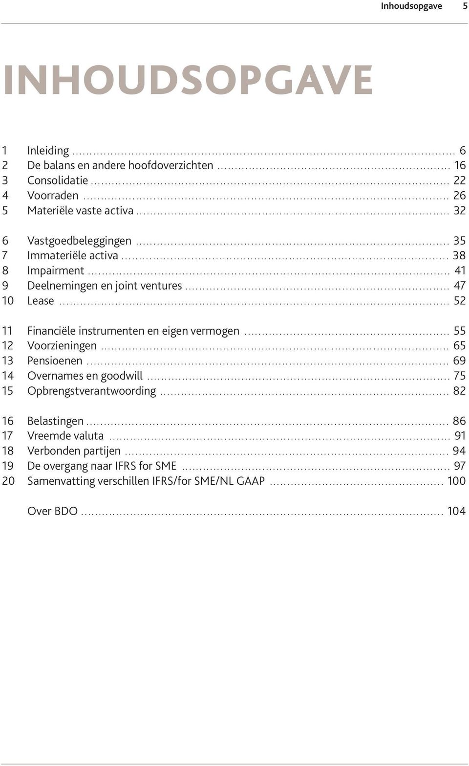 .. 52 11 Financiële instrumenten en eigen vermogen... 55 12 Voorzieningen... 65 13 Pensioenen... 69 14 Overnames en goodwill... 75 15 Opbrengstverantwoording.