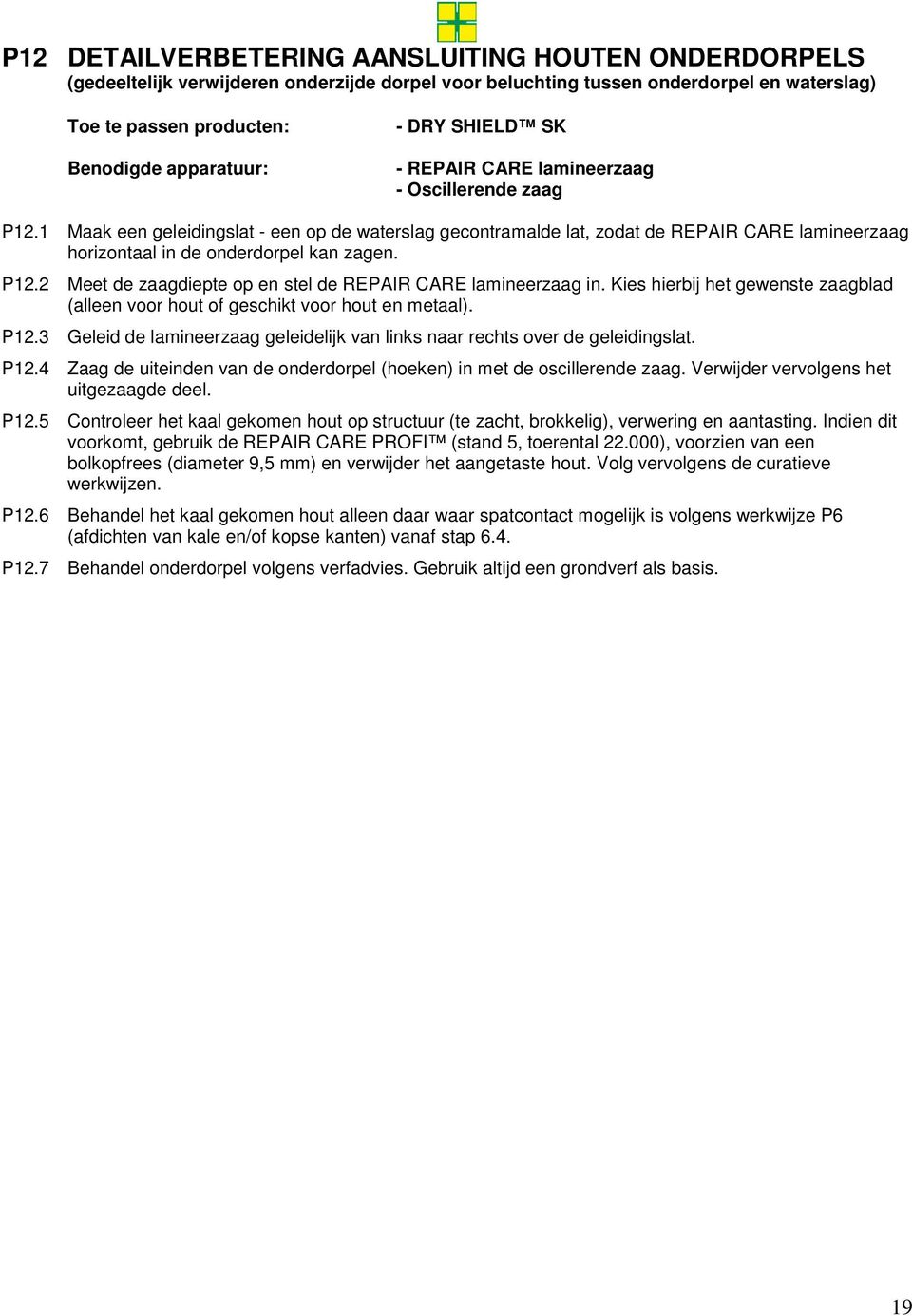 1 Maak een geleidingslat - een op de waterslag gecontramalde lat, zodat de REPAIR CARE lamineerzaag horizontaal in de onderdorpel kan zagen. P12.