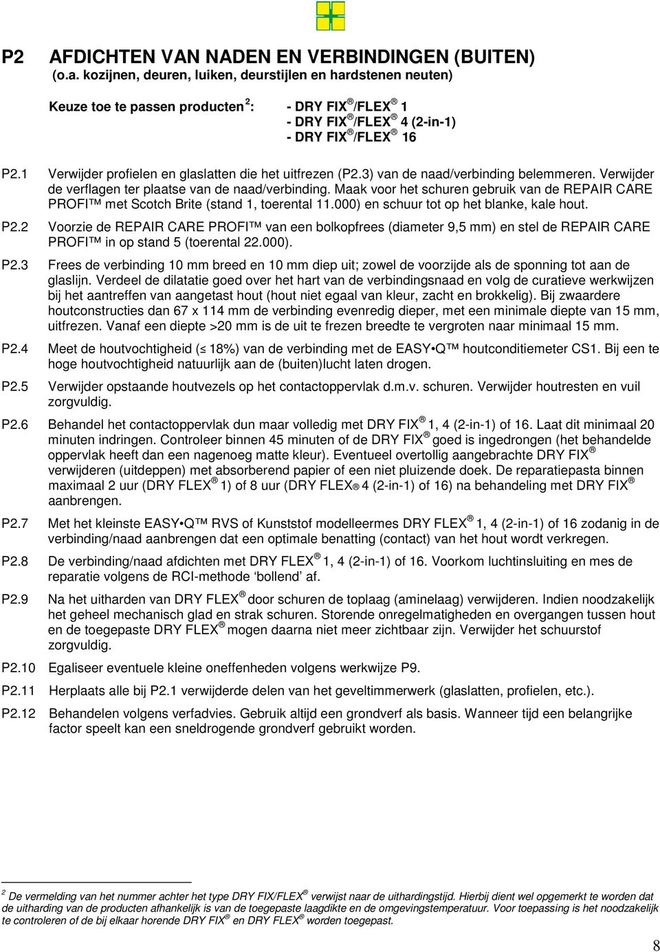 1 Verwijder profielen en glaslatten die het uitfrezen (P2.3) van de naad/verbinding belemmeren. Verwijder de verflagen ter plaatse van de naad/verbinding.