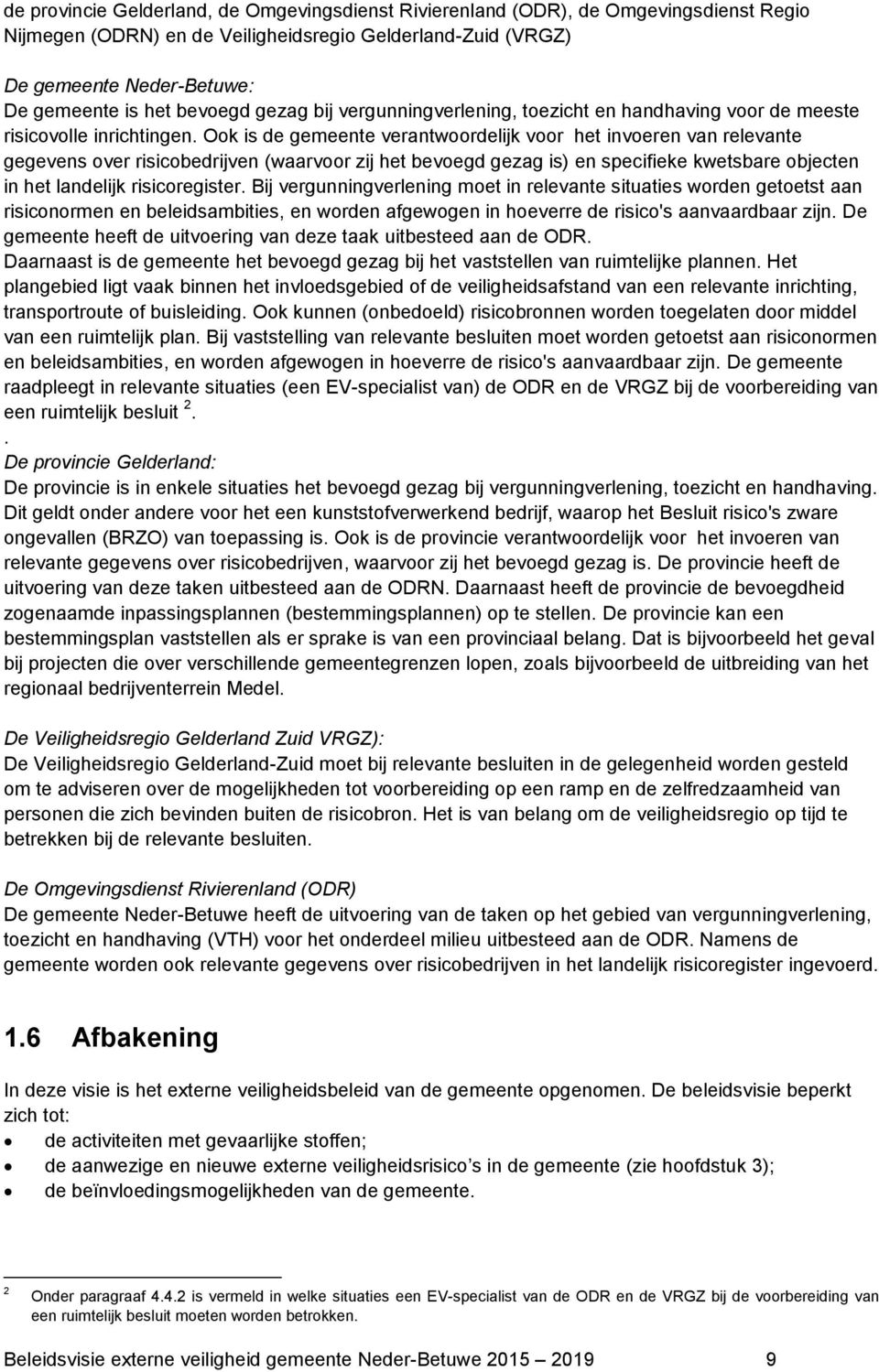 Ook is de gemeente verantwoordelijk voor het invoeren van relevante gegevens over risicobedrijven (waarvoor zij het bevoegd gezag is) en specifieke kwetsbare objecten in het landelijk risicoregister.