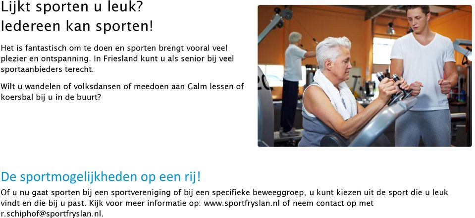 Of u nu gaat sporten bij een sportvereniging of bij een specifieke beweeggroep, u kunt kiezen uit de sport die u leuk vindt en die bij u past. Kijk voor meer informatie op: www.