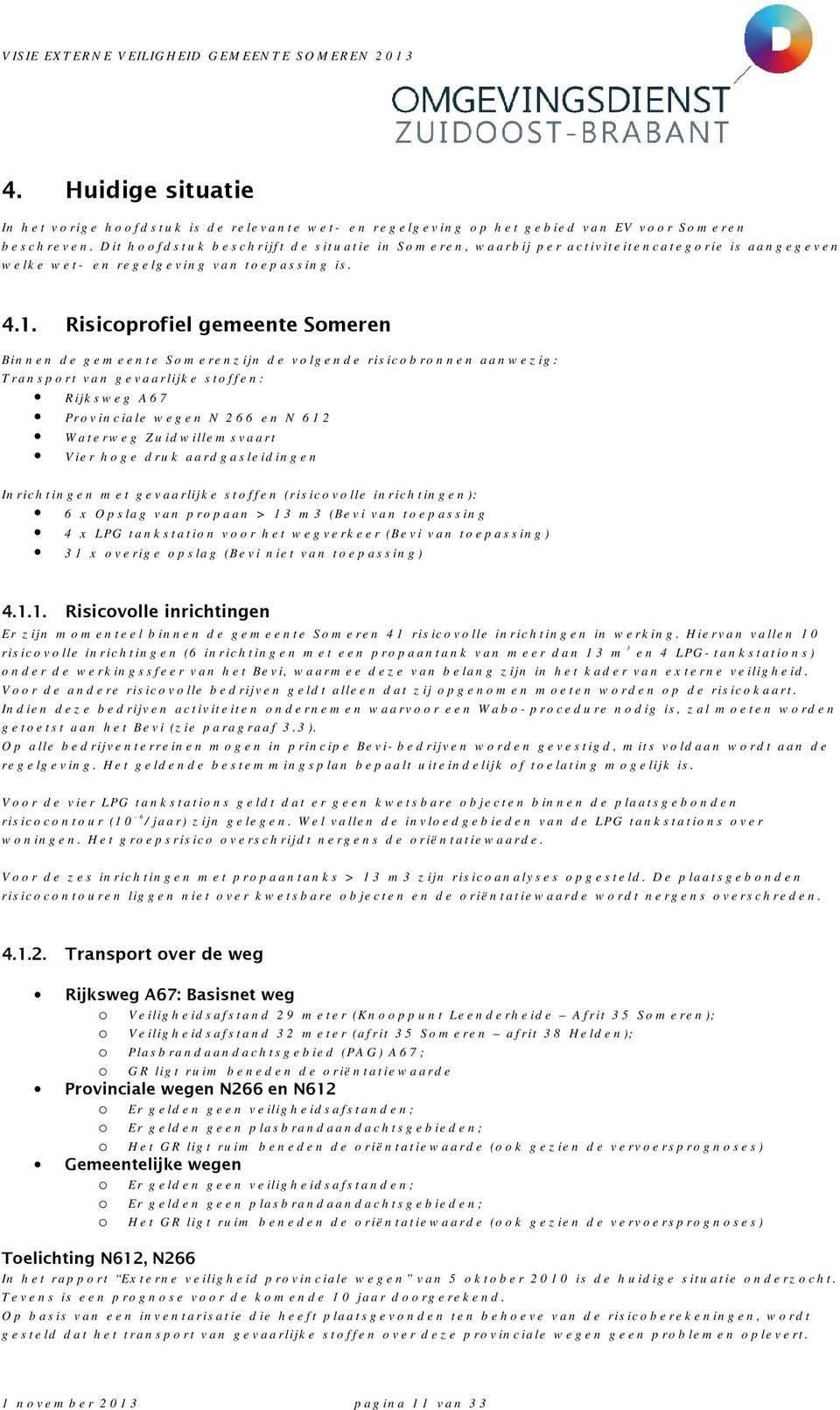 Risicoprofiel gemeente Someren Binnen de gemeente Somerenzijn de volgende risicobronnen aanwezig: Transport van gevaarlijke stoffen: Rijksweg A67 Provinciale wegen N 266 en N 612 Waterweg