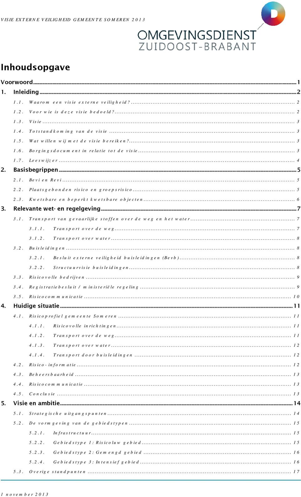 .. 5 2.3. Kwetsbare en beperkt kwetsbare objecten... 6 3. Relevante wet- en regelgeving...7 3.1. Transport van gevaarlijke stoffen over de weg en het water... 7 3.1.1. Transport over de weg... 7 3.1.2. Transport over water.