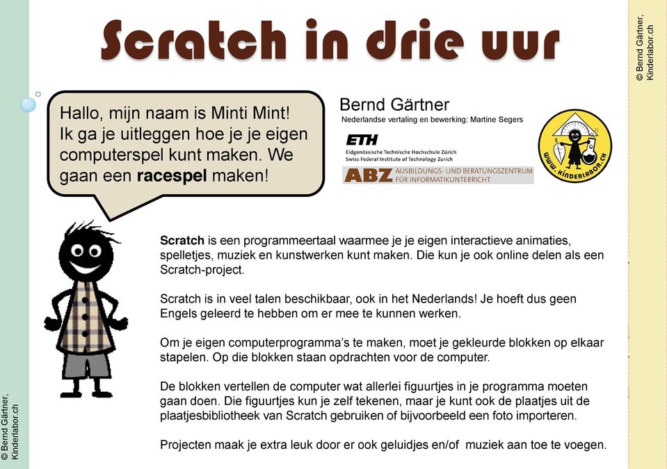 Die kun je ook online delen als een Scratch-project. Scratch is in veel talen beschikbaar, ook in het Nederlands! Je hoeft dus geen Engels geleerd te hebben om er mee te kunnen werken.