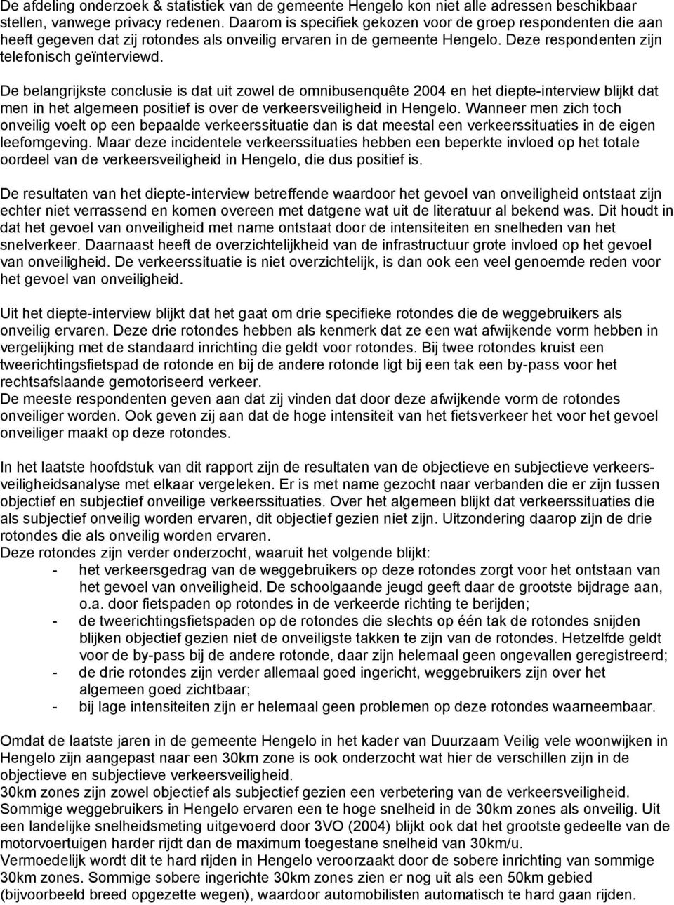 De belangrijkste conclusie is dat uit zowel de omnibusenquête 2004 en het diepte-interview blijkt dat men in het algemeen positief is over de verkeersveiligheid in Hengelo.