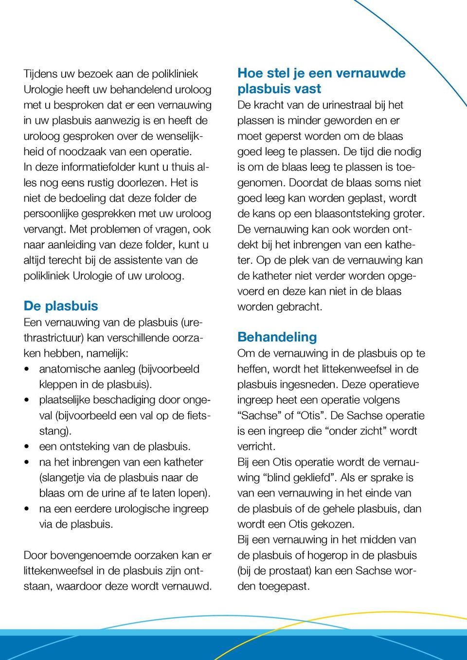 Met problemen of vragen, ook naar aanleiding van deze folder, kunt u altijd terecht bij de assistente van de polikliniek Urologie of uw uroloog.