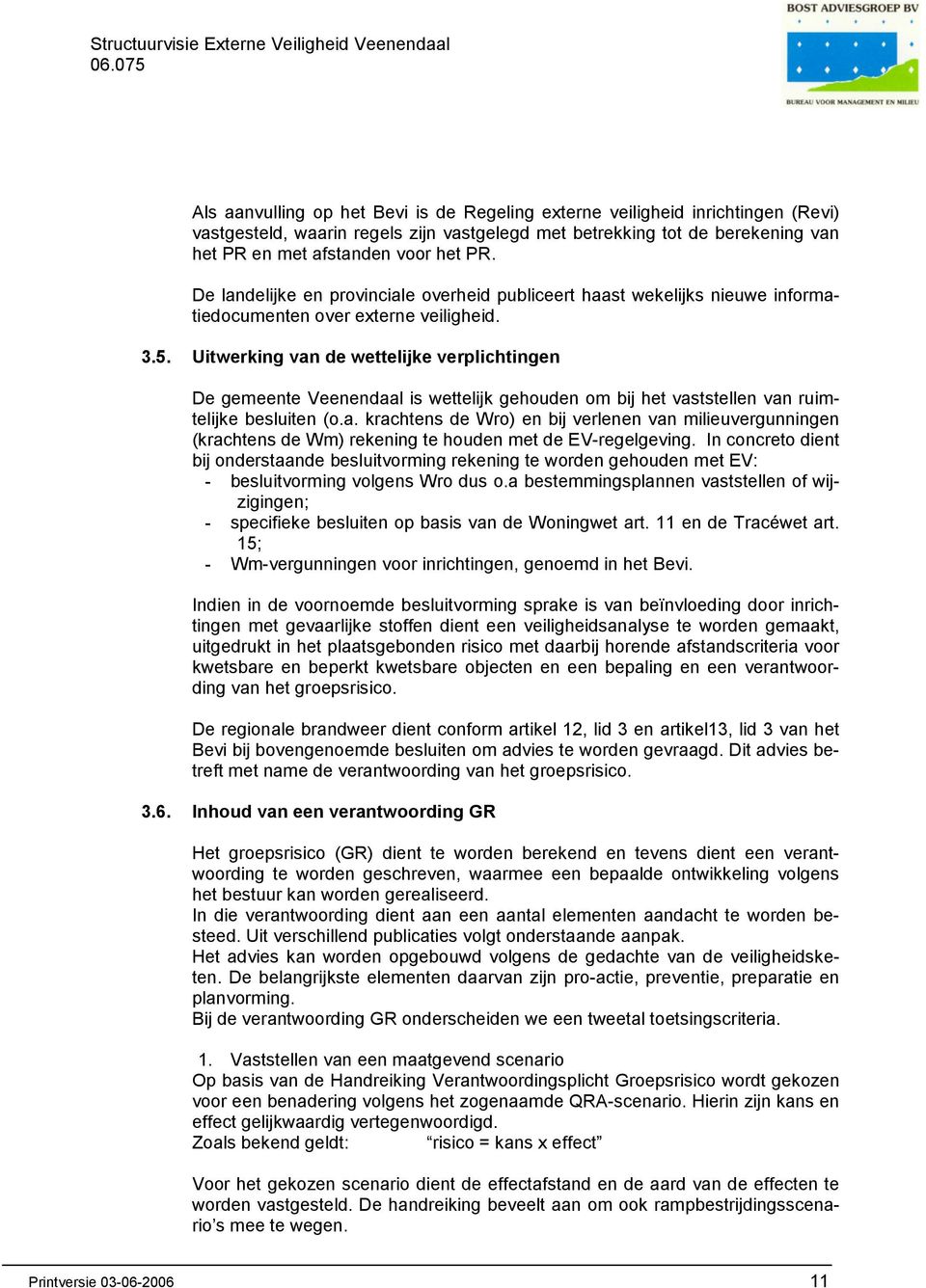 Uitwerking van de wettelijke verplichtingen De gemeente Veenendaal is wettelijk gehouden om bij het vaststellen van ruimtelijke besluiten (o.a. krachtens de Wro) en bij verlenen van milieuvergunningen (krachtens de Wm) rekening te houden met de EV-regelgeving.