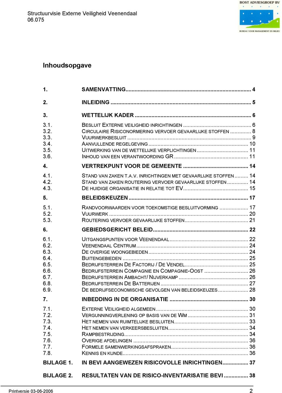 A.V. INRICHTINGEN MET GEVAARLIJKE STOFFEN... 14 4.2. STAND VAN ZAKEN ROUTERING VERVOER GEVAARLIJKE STOFFEN... 14 4.3. DE HUIDIGE ORGANISATIE IN RELATIE TOT EV... 15 5. BELEIDSKEUZEN... 17 5.1. RANDVOORWAARDEN VOOR TOEKOMSTIGE BESLUITVORMING.