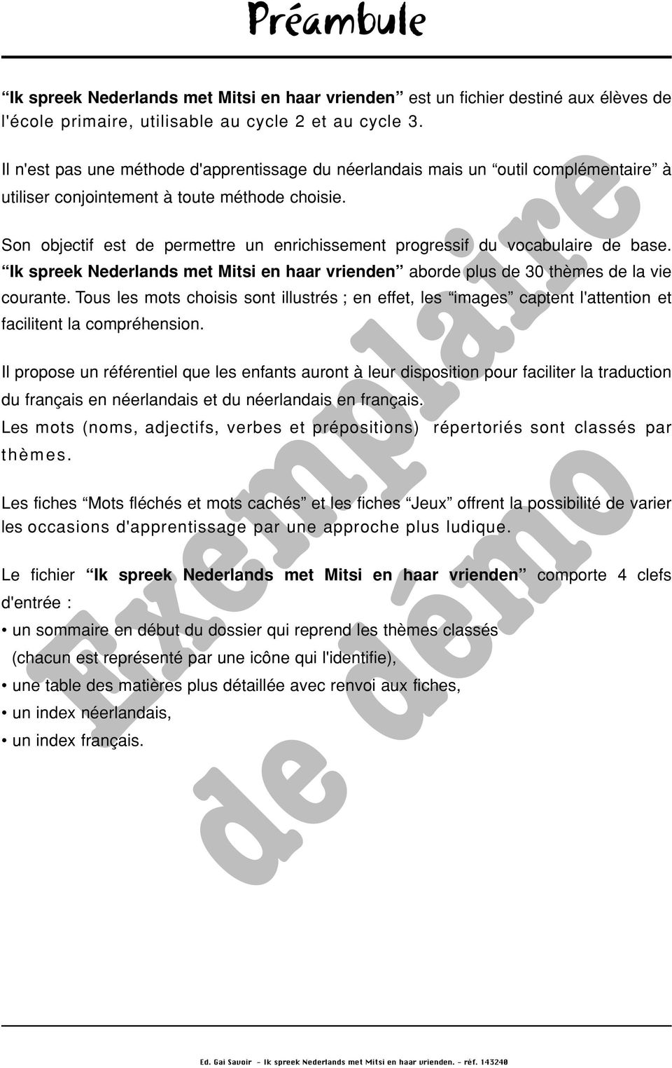 Son objectif est de permettre un enrichissement progressif du vocabulaire de base. Ik spreek Nederlands met Mitsi en haar vrienden aborde plus de 30 thèmes de la vie courante.