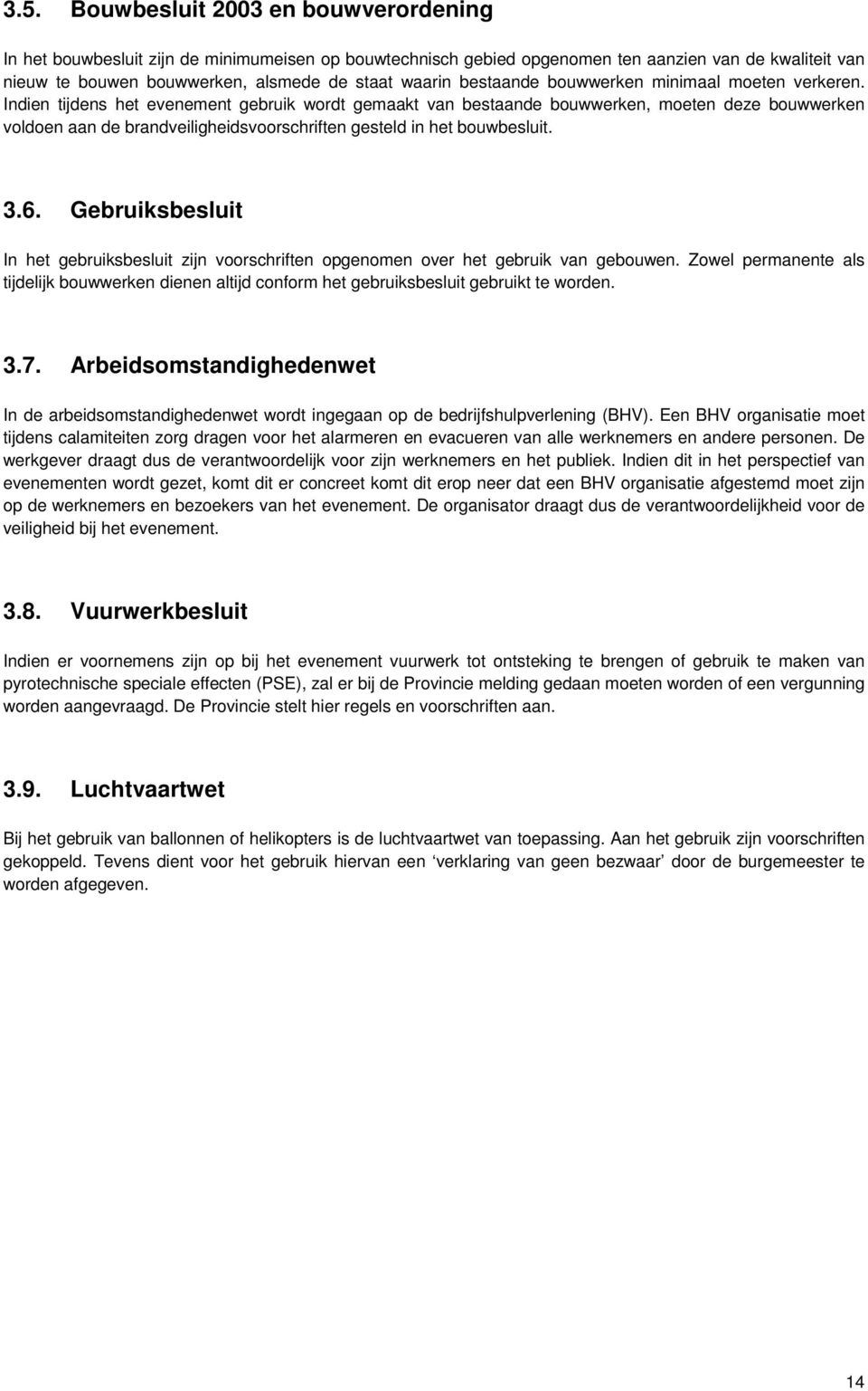 Indien tijdens het evenement gebruik wordt gemaakt van bestaande bouwwerken, moeten deze bouwwerken voldoen aan de brandveiligheidsvoorschriften gesteld in het bouwbesluit. 3.6.