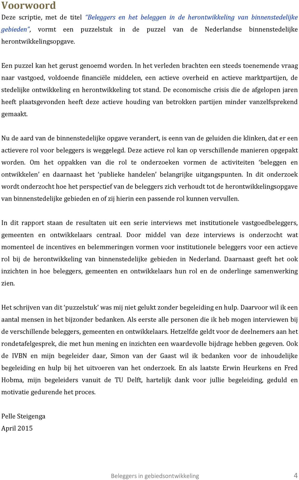 In het verleden brachten een steeds toenemende vraag naar vastgoed, voldoende financiële middelen, een actieve overheid en actieve marktpartijen, de stedelijke ontwikkeling en herontwikkeling tot