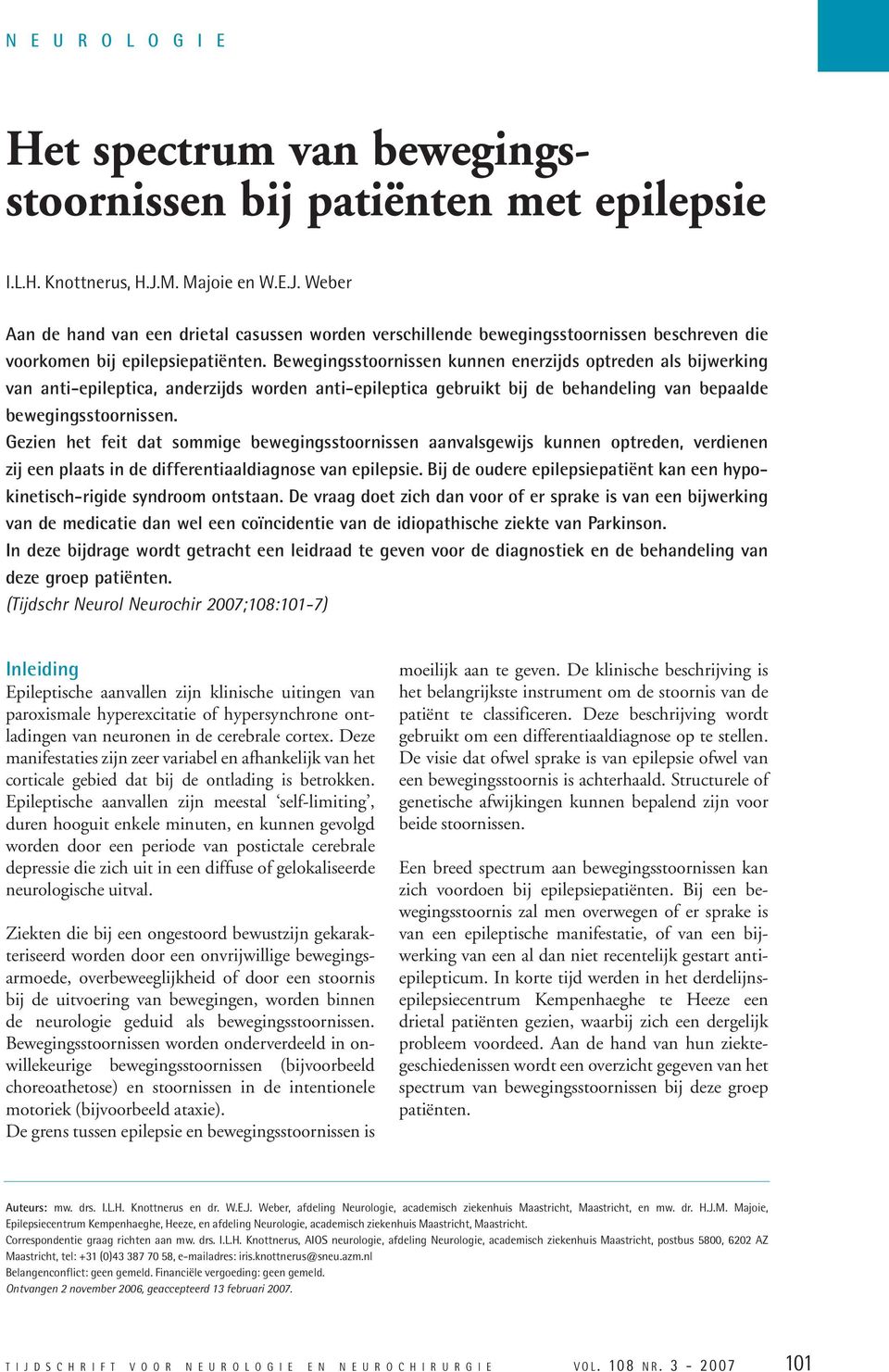 Bewegingsstoornissen kunnen enerzijds optreden als bijwerking van anti-epileptica, anderzijds worden anti-epileptica gebruikt bij de behandeling van bepaalde bewegingsstoornissen.