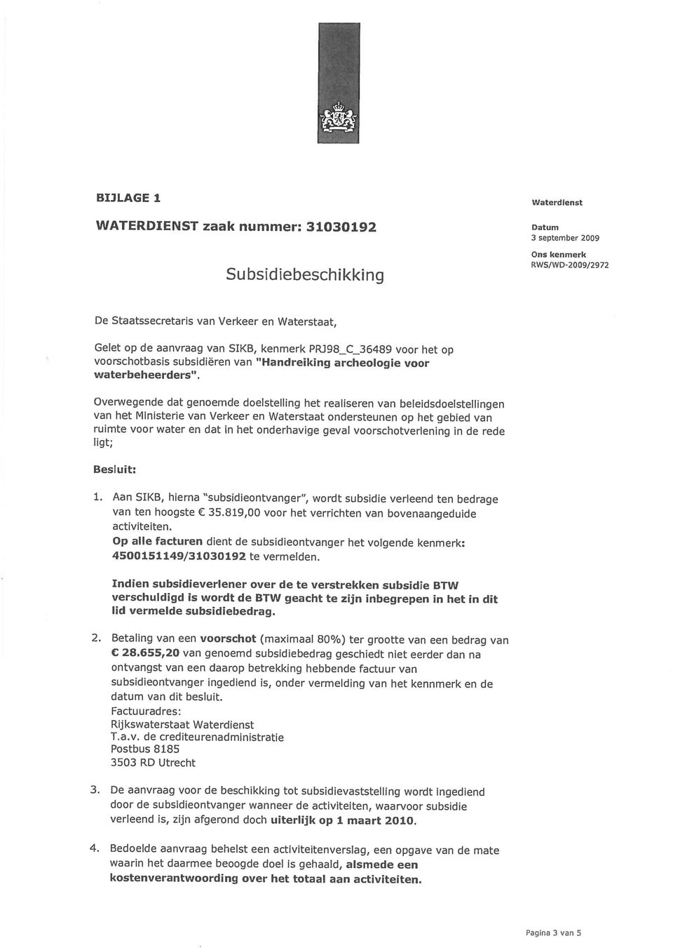 2010. 3. De aanvraag voor de beschikking tot subsidievaststelling wordt ingediend T.a.v. de crediteurenadministratie 3503 RD Utrecht datum van dit besluit.