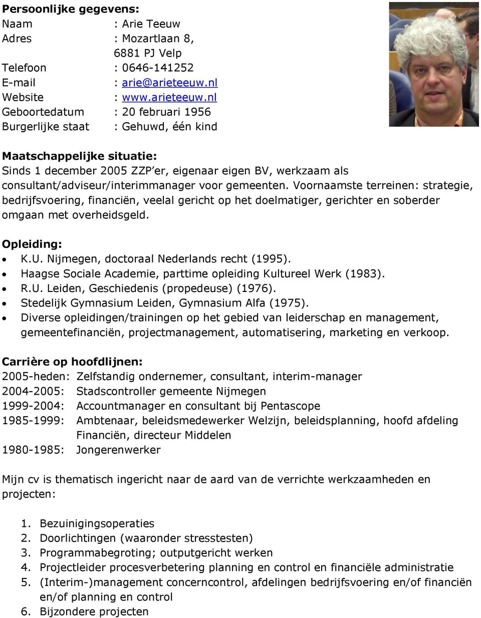 nl Geboortedatum : 20 februari 1956 Burgerlijke staat : Gehuwd, één kind Maatschappelijke situatie: Sinds 1 december 2005 ZZP er, eigenaar eigen BV, werkzaam als consultant/adviseur/interimmanager