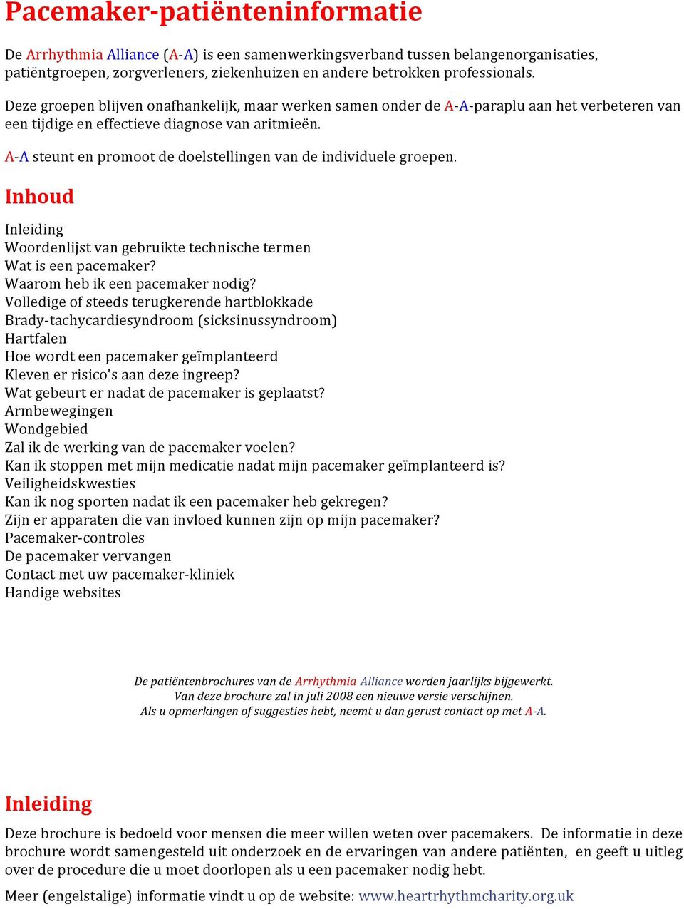 A- A steunt en promoot de doelstellingen van de individuele groepen. Inhoud Inleiding Woordenlijst van gebruikte technische termen Wat is een pacemaker? Waarom heb ik een pacemaker nodig?