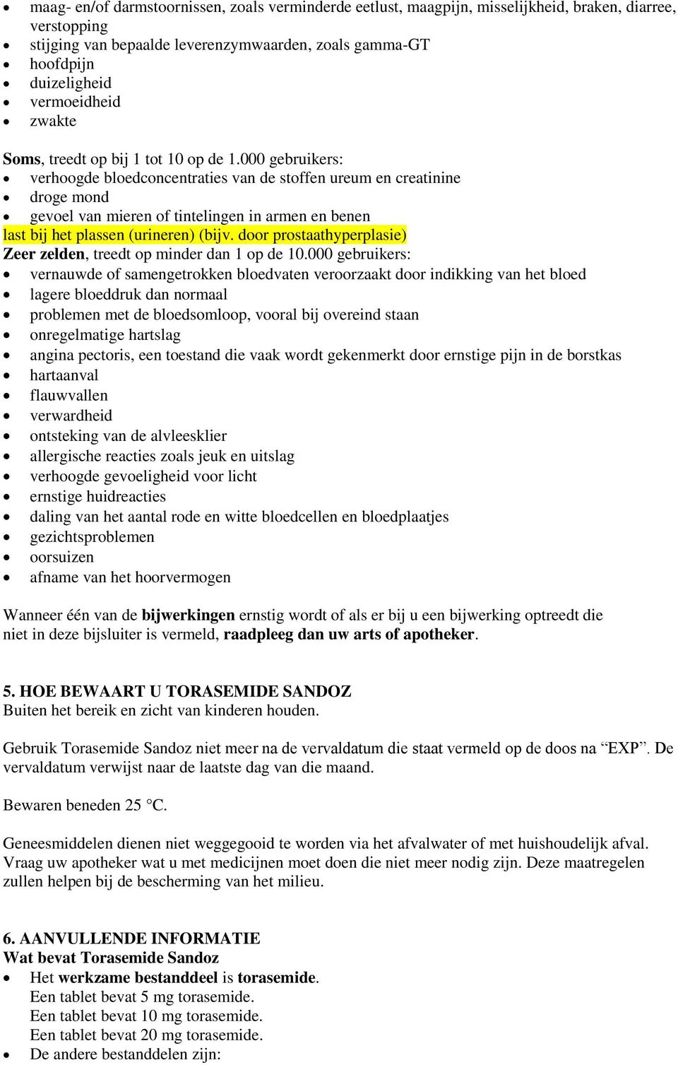 000 gebruikers: verhoogde bloedconcentraties van de stoffen ureum en creatinine droge mond gevoel van mieren of tintelingen in armen en benen last bij het plassen (urineren) (bijv.