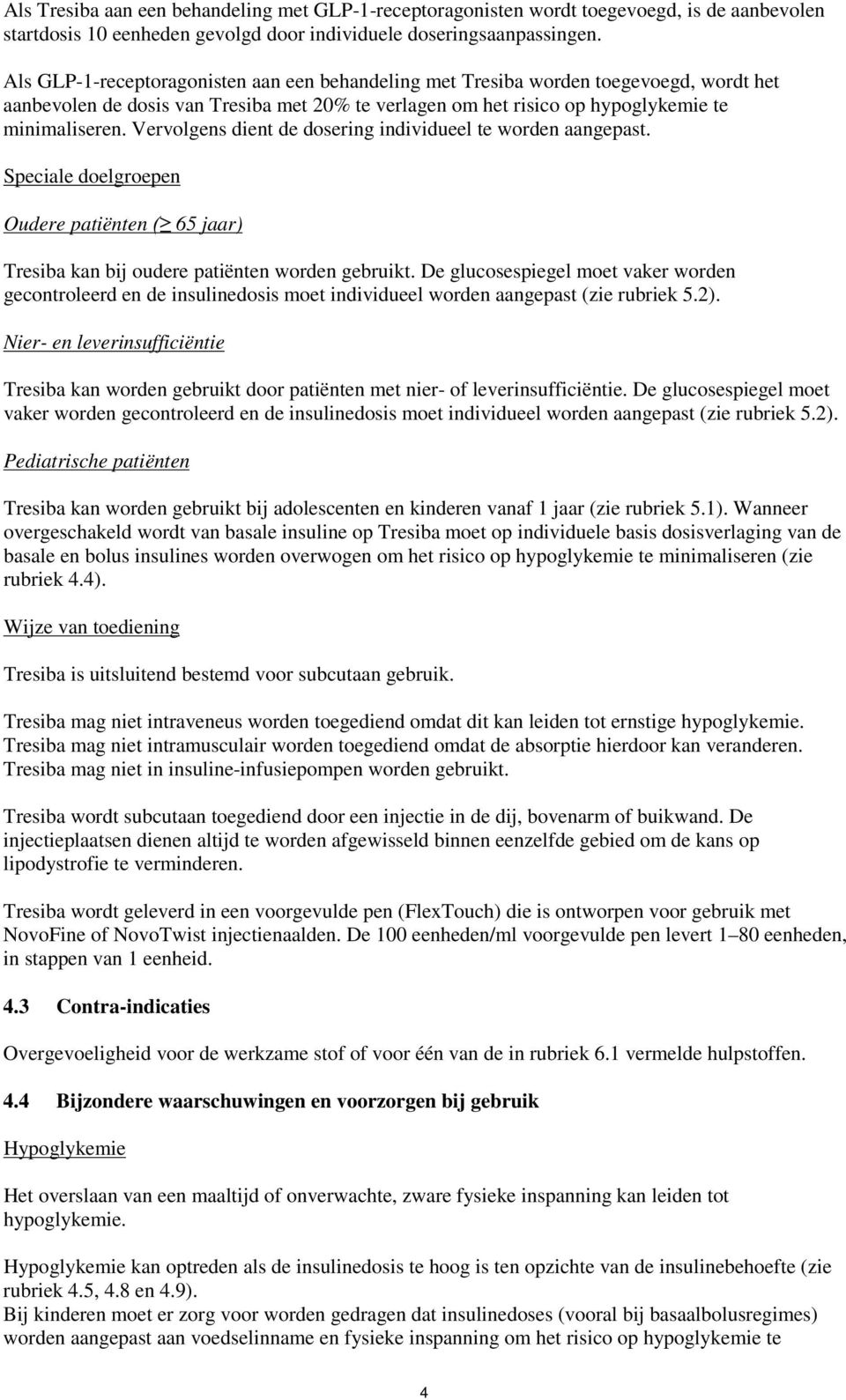 Vervolgens dient de dosering individueel te worden aangepast. Speciale doelgroepen Oudere patiënten ( 65 jaar) Tresiba kan bij oudere patiënten worden gebruikt.