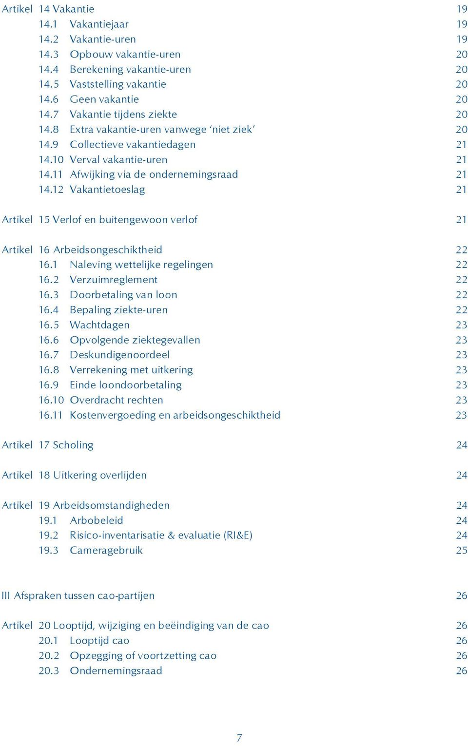 12 Vakantietoeslag 21 Artikel 15 Verlof en buitengewoon verlof 21 Artikel 16 Arbeidsongeschiktheid 22 16.1 Naleving wettelijke regelingen 22 16.2 Verzuimreglement 22 16.3 Doorbetaling van loon 22 16.