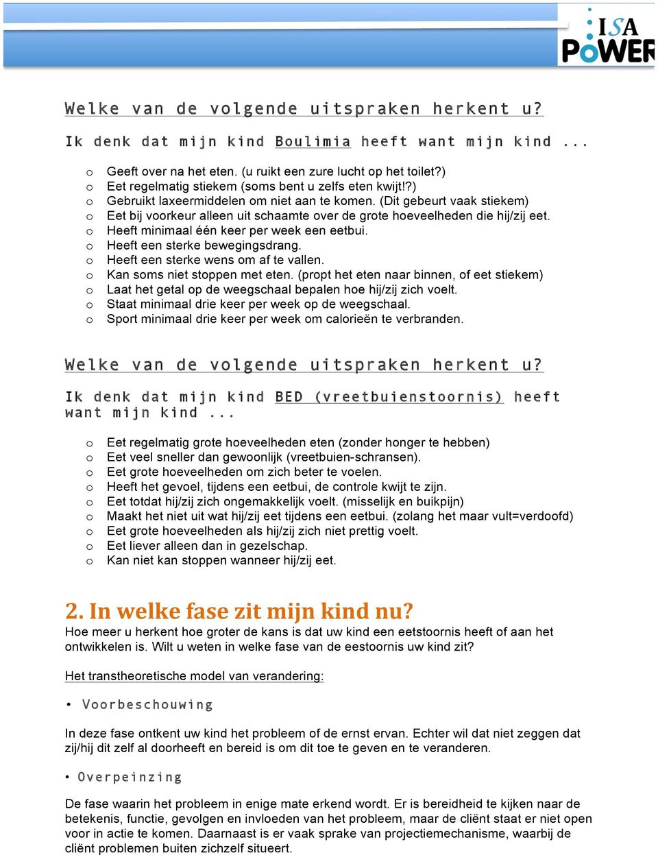 (Dit gebeurt vaak stiekem) Eet bij vrkeur alleen uit schaamte ver de grte heveelheden die hij/zij eet. Heeft minimaal één keer per week een eetbui. Heeft een sterke bewegingsdrang.