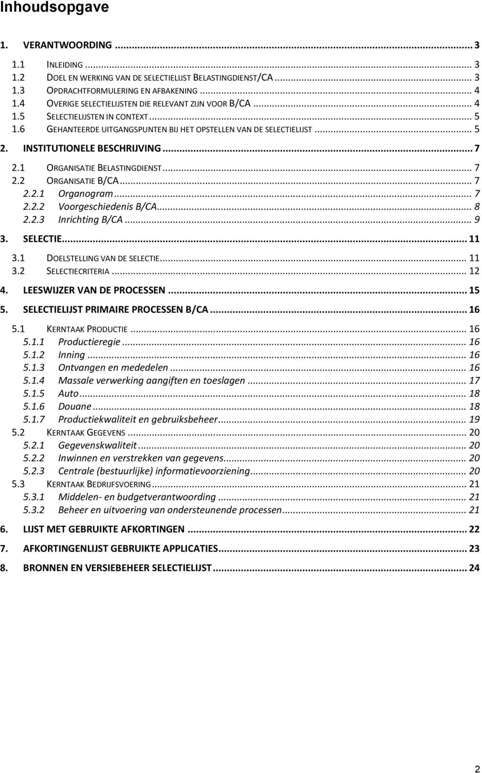 INSTITUTIONELE BESCHRIJVING... 7 2.1 ORGANISATIE BELASTINGDIENST... 7 2.2 ORGANISATIE B/CA... 7 2.2.1 Organogram... 7 2.2.2 Voorgeschiedenis B/CA... 8 2.2.3 Inrichting B/CA... 9 3. SELECTIE... 11 3.