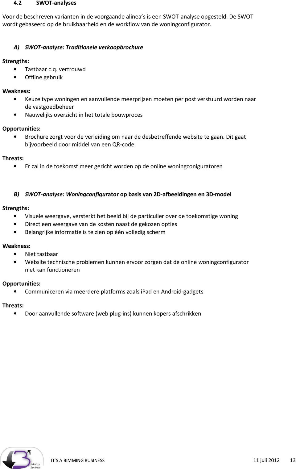 vertrouwd Offline gebruik Weakness: Keuze type woningen en aanvullende meerprijzen moeten per post verstuurd worden naar de vastgoedbeheer Nauwelijks overzicht in het totale bouwproces Opportunities: