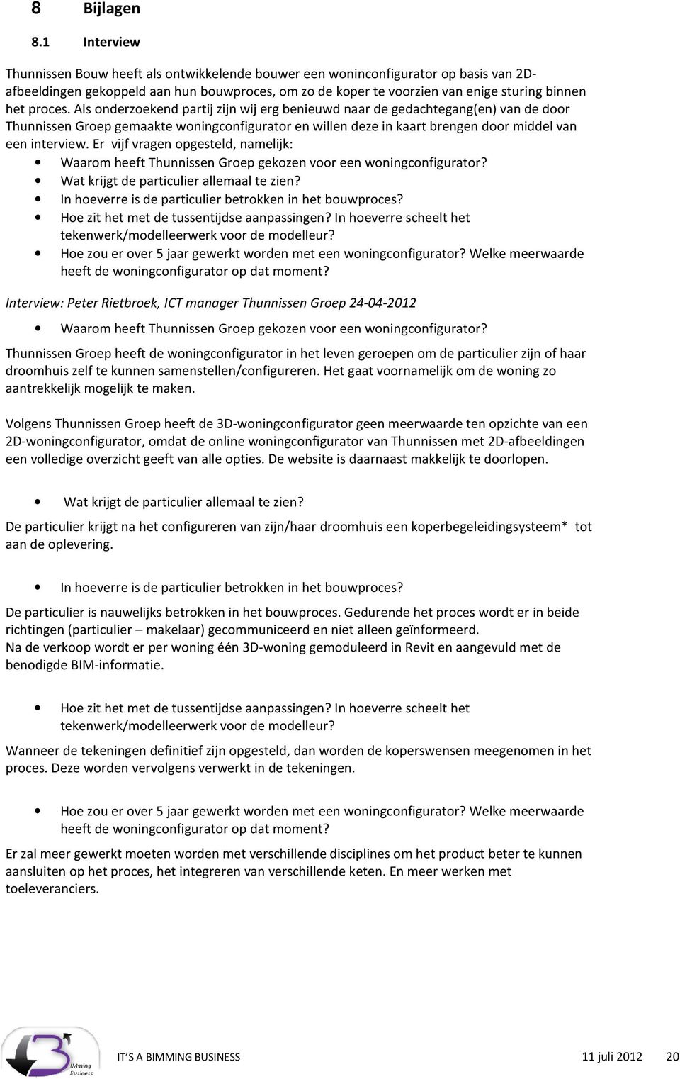 Er vijf vragen opgesteld, namelijk: afbeeldingen gekoppeld aan hun bouwproces, om zo de koper Waarom heeft Thunnissen Groep gekozen voor een woningconfigurator?