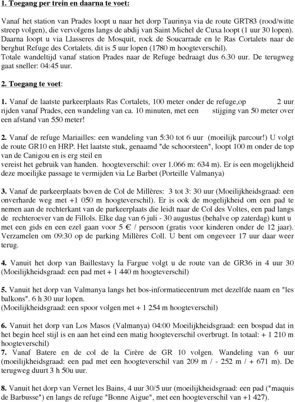 Totale wandeltijd vanaf station Prades naar de Refuge bedraagt dus 6.30 uur. De terugweg gaat sneller: 04:45 uur. 2. Toegang te voet: 1.