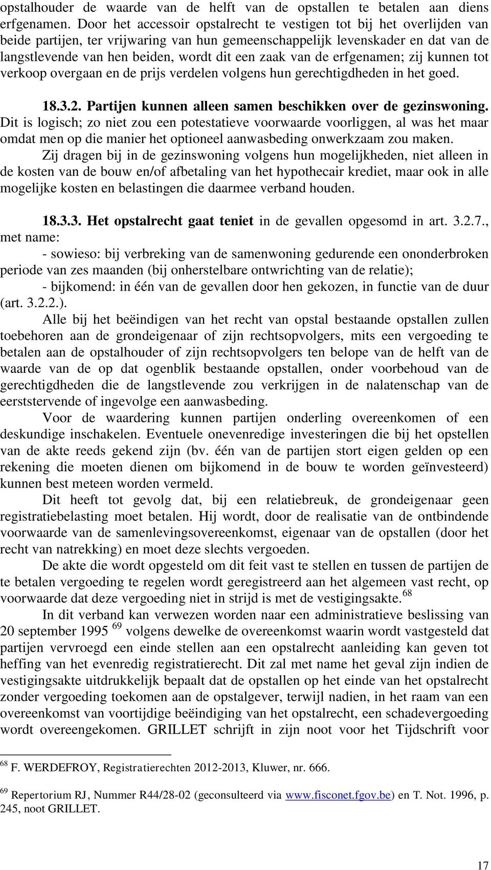 zaak van de erfgenamen; zij kunnen tot verkoop overgaan en de prijs verdelen volgens hun gerechtigdheden in het goed. 18.3.2. Partijen kunnen alleen samen beschikken over de gezinswoning.