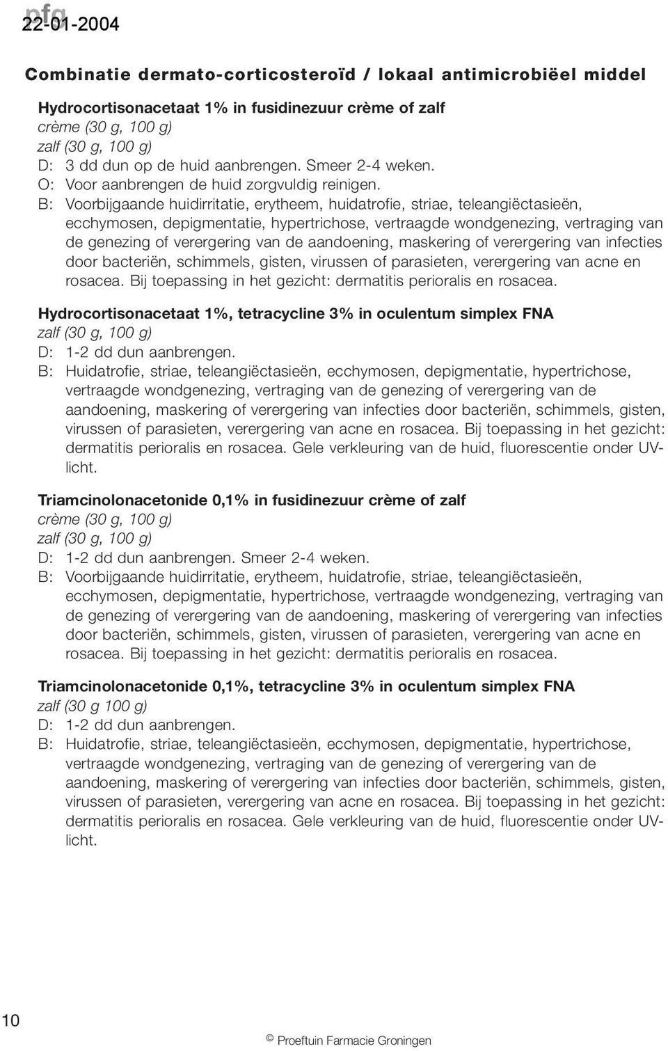 B: Voorbijgaande huidirritatie, erytheem, huidatrofie, striae, teleangiëctasieën, ecchymosen, depigmentatie, hypertrichose, vertraagde wondgenezing, vertraging van de genezing of verergering van de