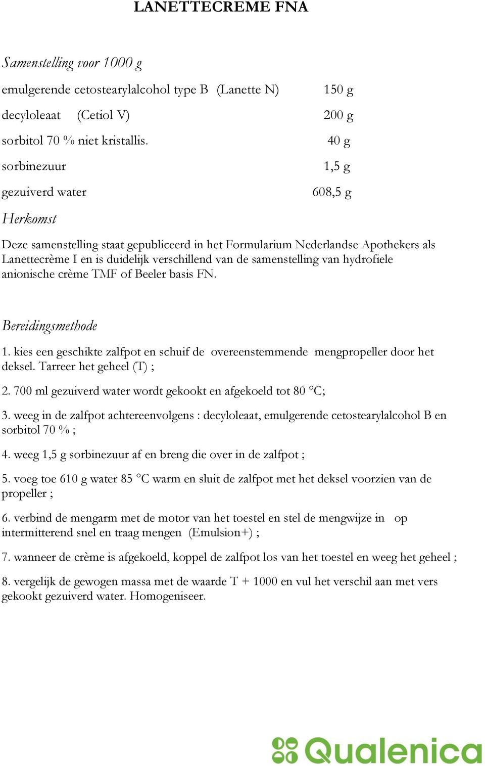 hydrofiele anionische crème TMF of Beeler basis FN. Bereidingsmethode 1. kies een geschikte zalfpot en schuif de overeenstemmende mengpropeller door het deksel. Tarreer het geheel (T) ; 2.