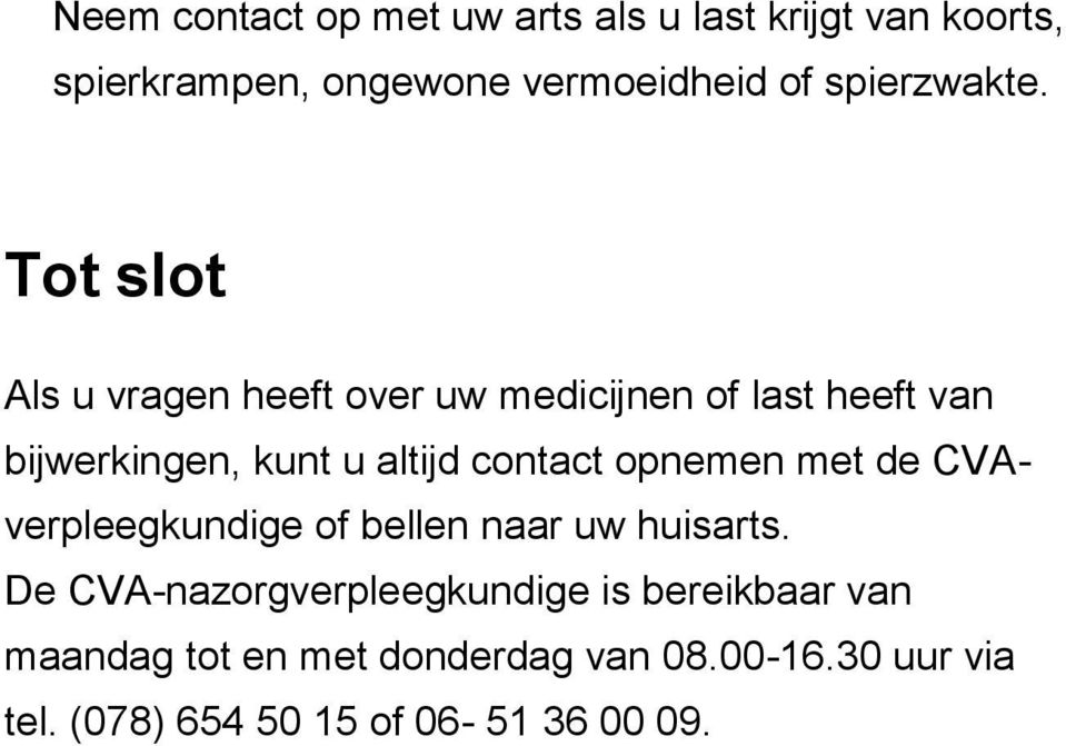 Tot slot Als u vragen heeft over uw medicijnen of last heeft van bijwerkingen, kunt u altijd contact