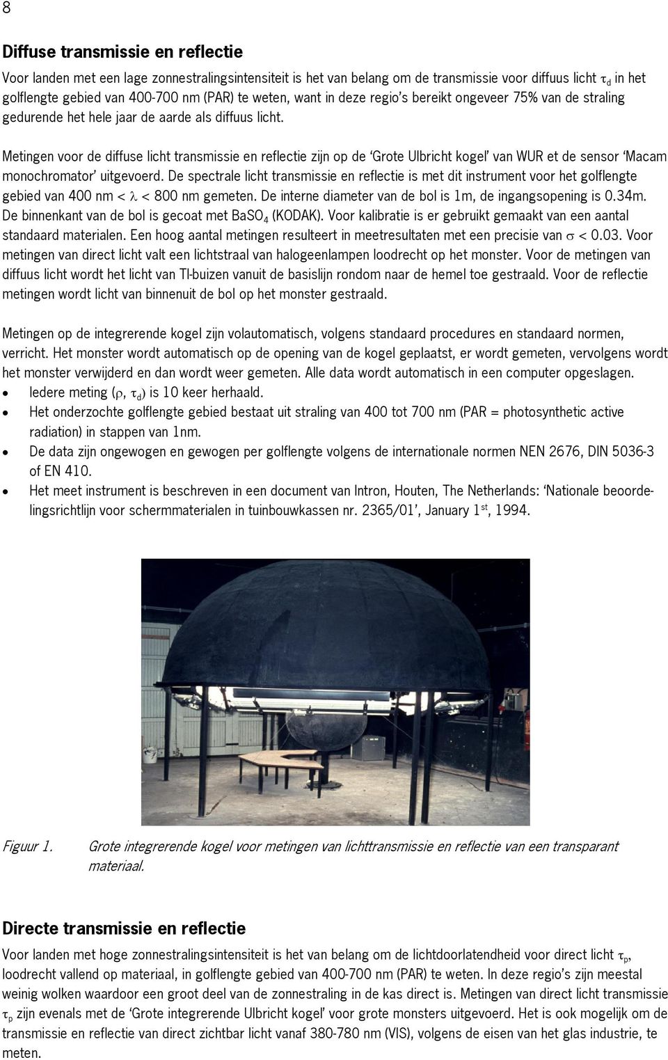 Metingen voor de diffuse licht transmissie en reflectie zijn op de Grote Ulbricht kogel van WUR et de sensor Macam monochromator uitgevoerd.