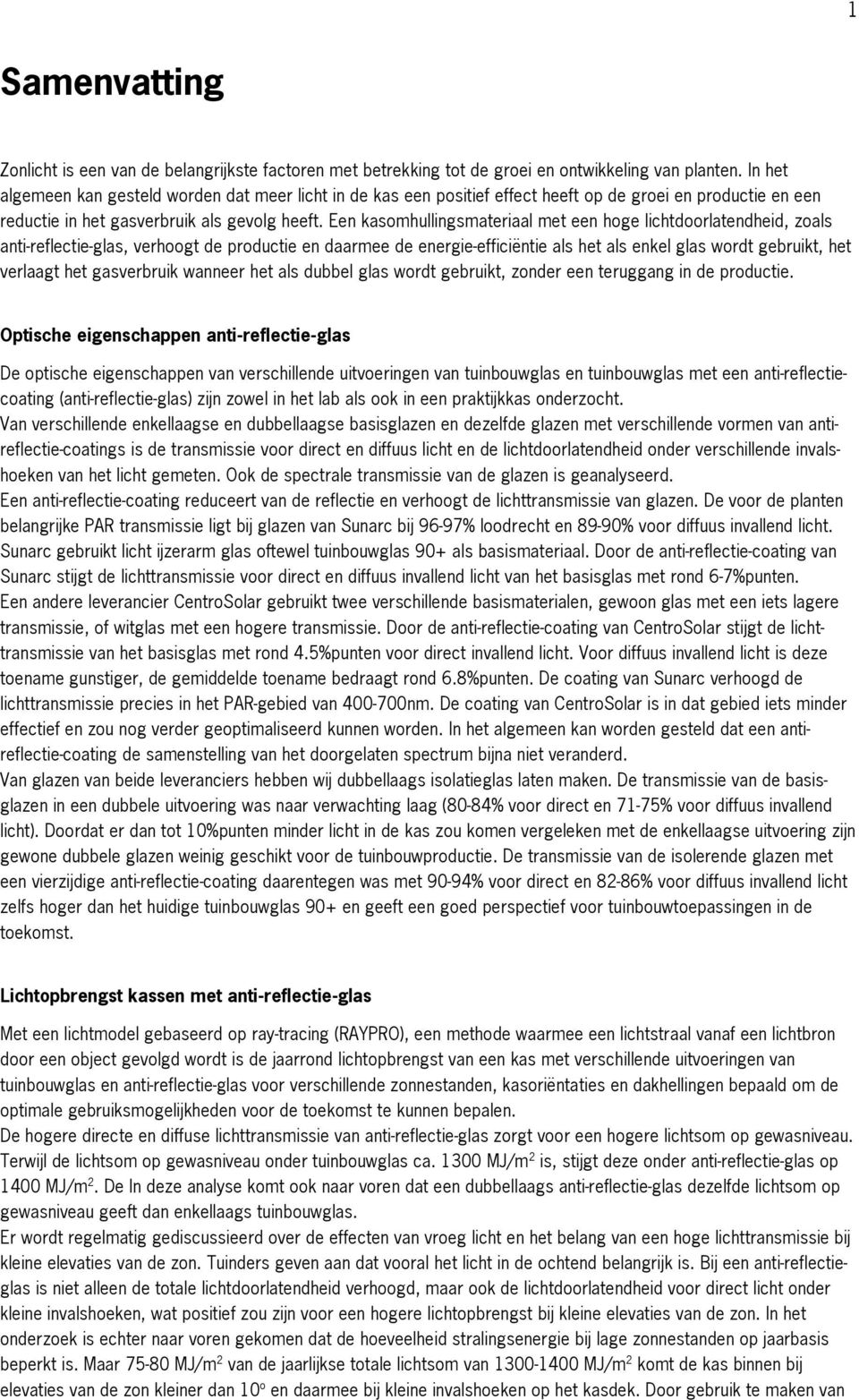 Een kasomhullingsmateriaal met een hoge lichtdoorlatendheid, zoals anti-reflectie-glas, verhoogt de productie en daarmee de energie-efficiëntie als het als enkel glas wordt gebruikt, het verlaagt het