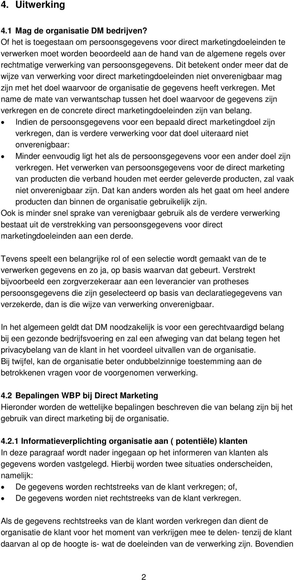 Dit betekent onder meer dat de wijze van verwerking voor direct marketingdoeleinden niet onverenigbaar mag zijn met het doel waarvoor de organisatie de gegevens heeft verkregen.