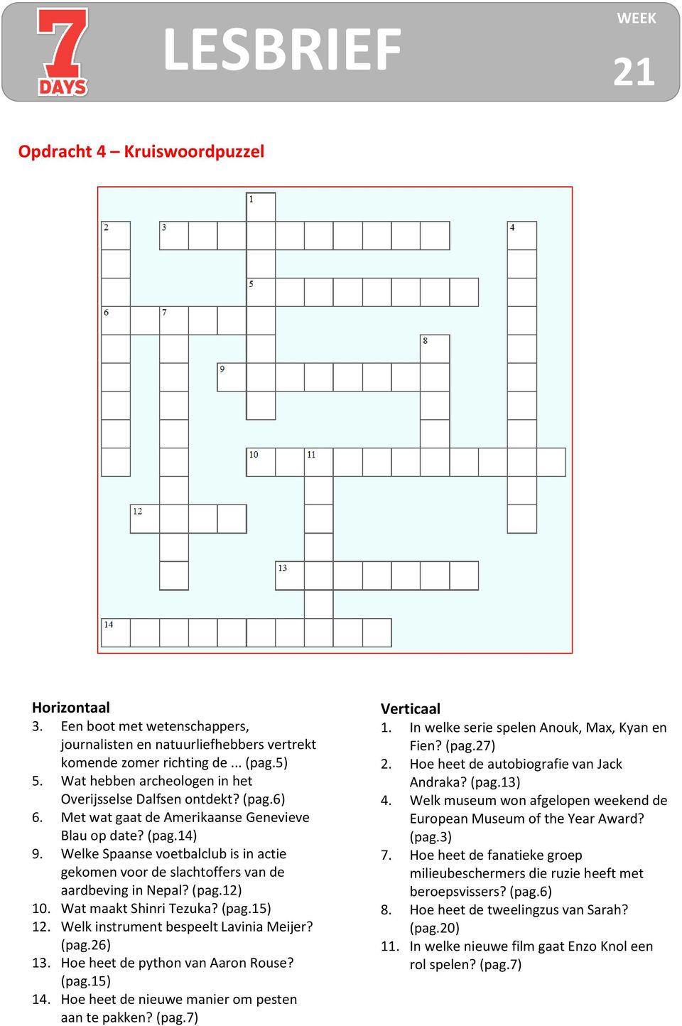 Welke Spaanse voetbalclub is in actie gekomen voor de slachtoffers van de aardbeving in Nepal? (pag.12) 10. Wat maakt Shinri Tezuka? (pag.15) 12. Welk instrument bespeelt Lavinia Meijer? (pag.26) 13.