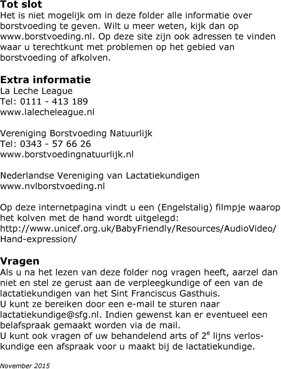 nl Vereniging Borstvoeding Natuurlijk Tel: 0343-57 66 26 www.borstvoedingnatuurlijk.nl Nederlandse Vereniging van Lactatiekundigen www.nvlborstvoeding.