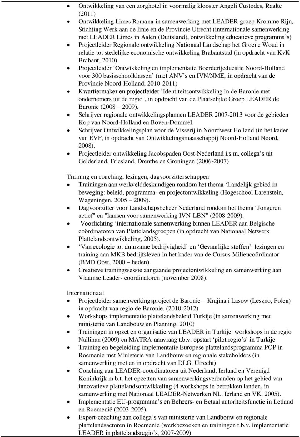 ecnmische ntwikkeling Brabantstad (in pdracht van KvK Brabant, 2010) Prjectleider Ontwikkeling en implementatie Berderijeducatie Nrd-Hlland vr 300 basisschlklassen (met ANV s en IVN/NME, in pdracht