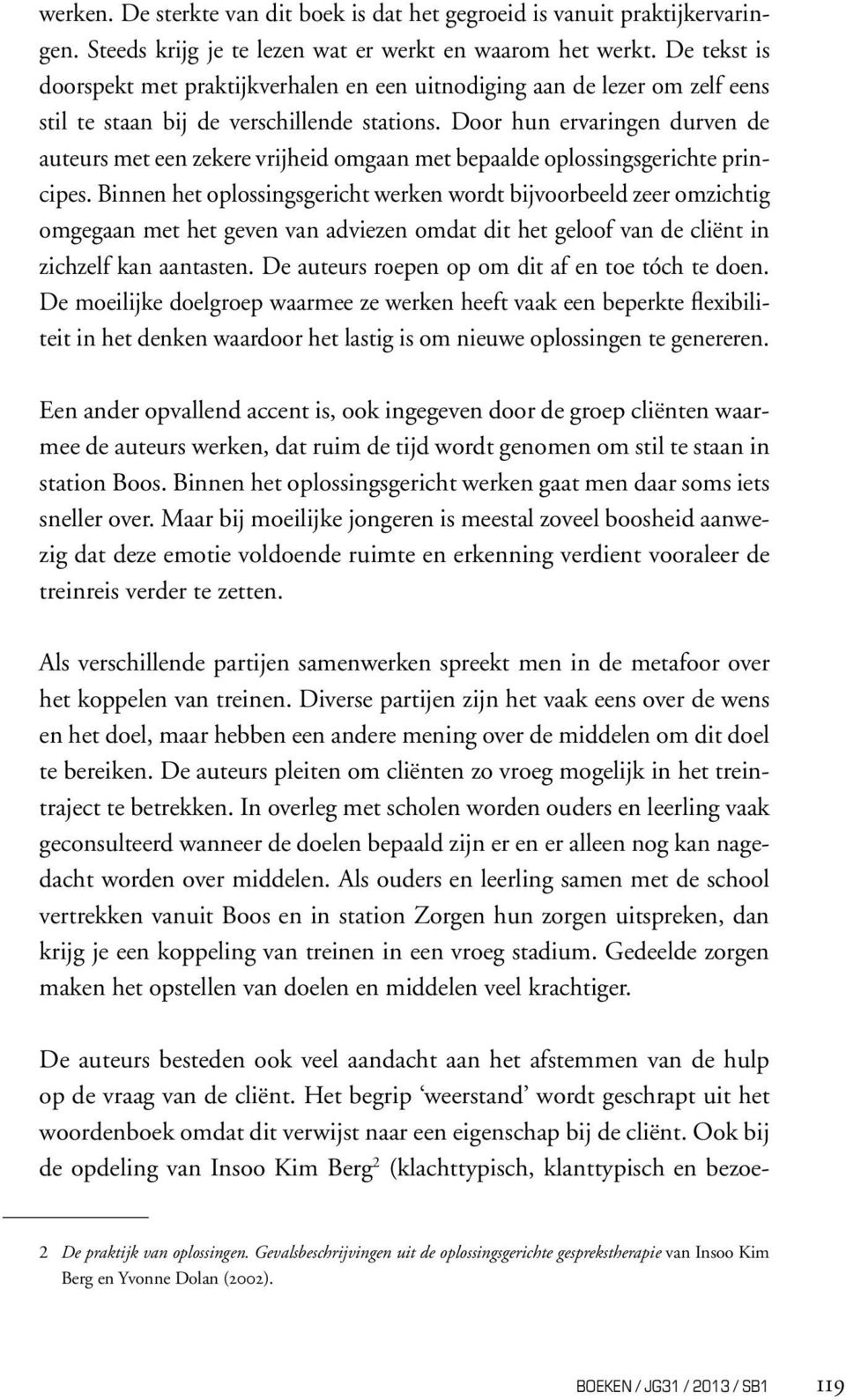 Door hun ervaringen durven de auteurs met een zekere vrijheid omgaan met bepaalde oplossingsgerichte principes.