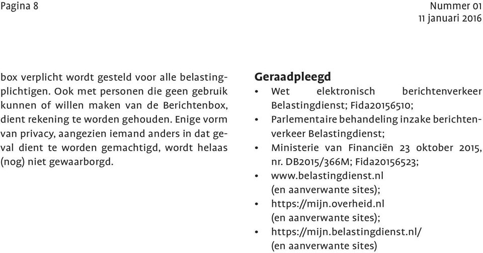 Enige vorm van privacy, aangezien iemand anders in dat geval dient te worden gemachtigd, wordt helaas (nog) niet gewaarborgd.