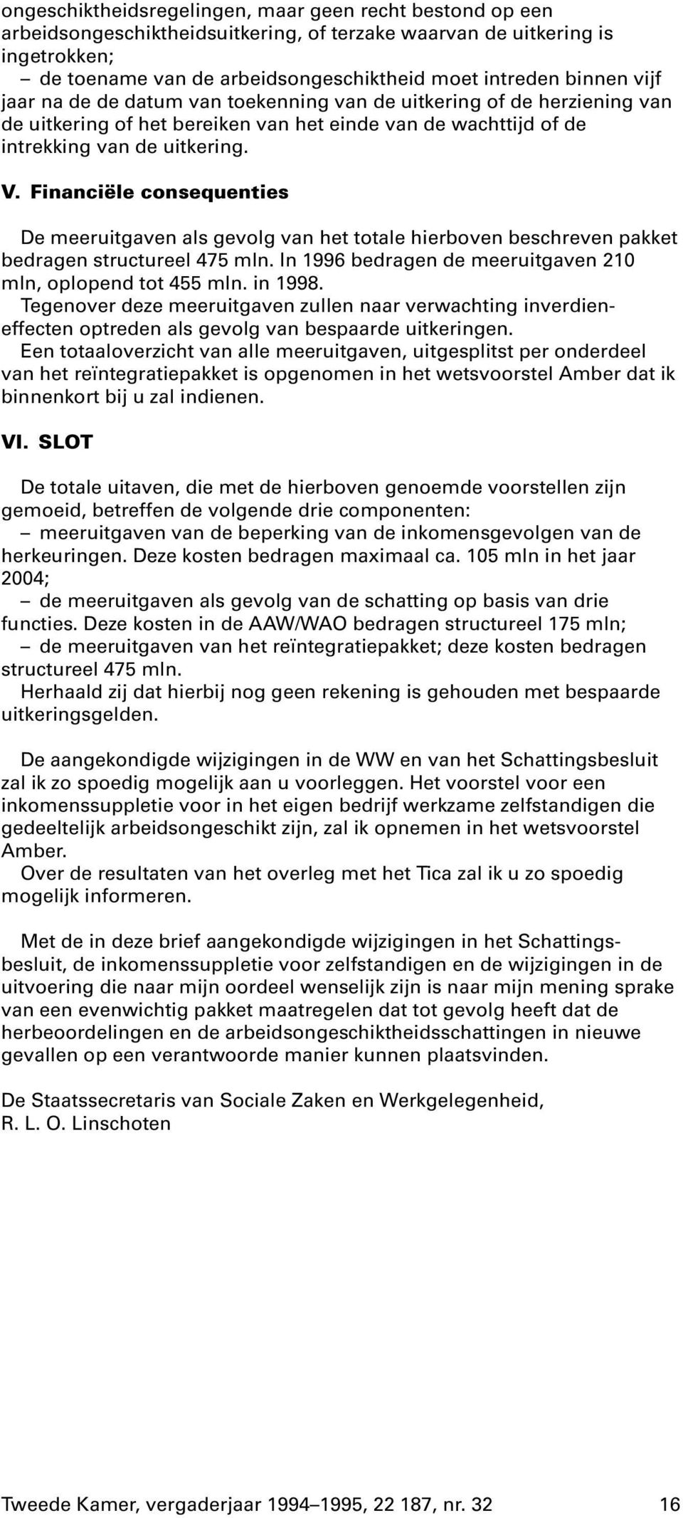 Financiële consequenties De meeruitgaven als gevolg van het totale hierboven beschreven pakket bedragen structureel 475 mln. In 1996 bedragen de meeruitgaven 210 mln, oplopend tot 455 mln. in 1998.