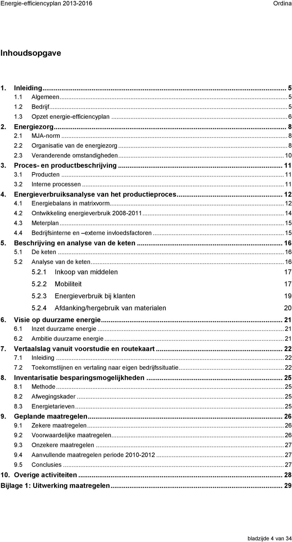 .. 14 4.3 Meterplan... 15 4.4 Bedrijfsinterne en externe invloedsfactoren... 15 5. Beschrijving en analyse van de keten... 16 5.1 De keten... 16 5.2 Analyse van de keten... 16 5.2.1 Inkoop van middelen 17 5.