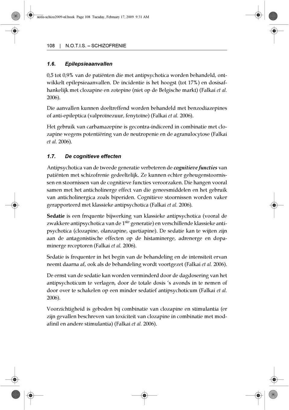 De incidentie is het hoogst (tot 17%) en dosisafhankelijk met clozapine en zotepine (niet op de Belgische markt) (Falkai et al. 2006).